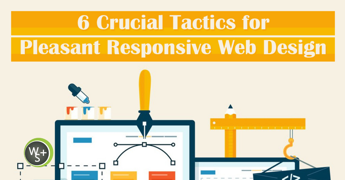 6 Crucial Tactics for Pleasant Responsive Web Design