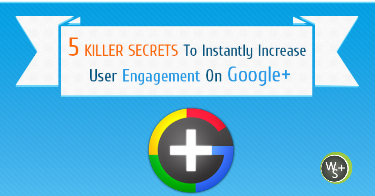 5 Killer Secrets To Instantly Increase User Engagement On Google Plus [Infographic]