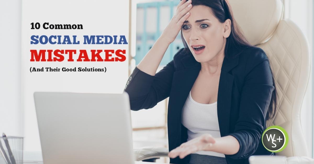 10 Common Social Media Mistakes (And Their Good Solutions)