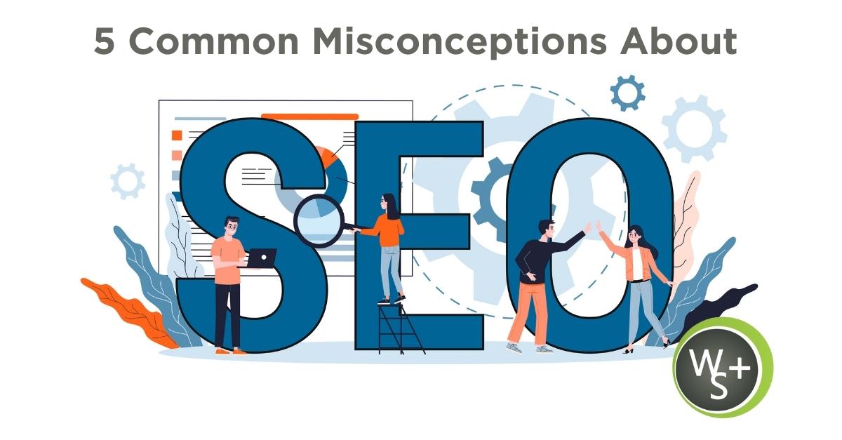 5 Common Misconceptions About SEO