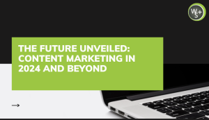The Future Unveiled: Content Marketing in 2024 and Beyond